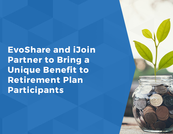 EvoShare and iJoin Partner to Bring a Unique Benefit to Retirement Plan Participants