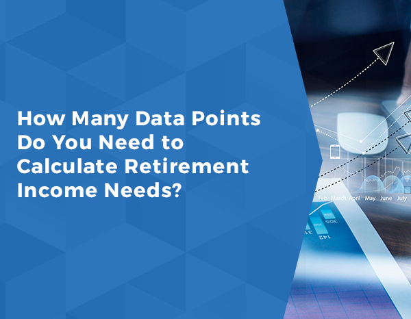 How Many Data Points Do You Need to Calculate Retirement Income Needs?