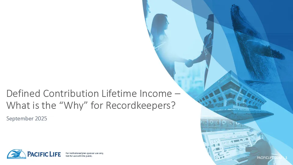 Pacific Life: Defined Contribution Lifetime Income - What is the "Why" for Recordkeepers?, September 2025