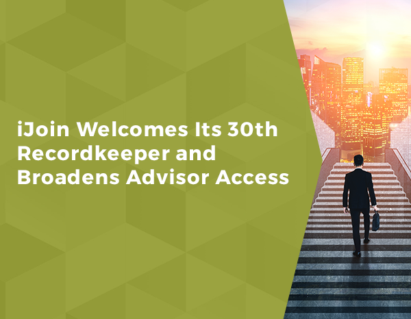iJoin Welcomes Its 30th Recordkeeper and Broadens Advisor Access